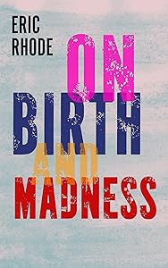 On Birth and Madness