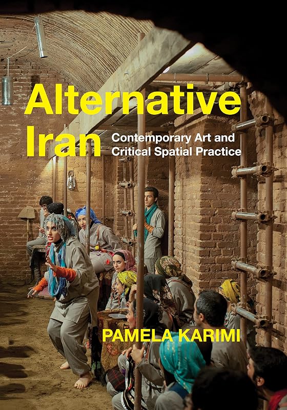 Alternative Iran: Contemporary Art and Critical Spatial Practice by Pamela Karimi
