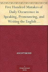Five Hundred Mistakes of Daily Occurrence in Speaking, Pronouncing, and Writing the English Language, Corrected