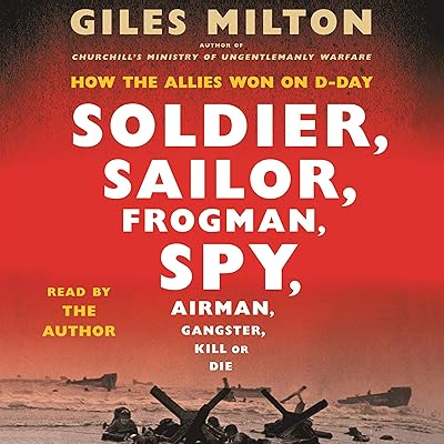 Soldier, Sailor, Frogman, Spy, Airman, Gangster, Kill or Die: How the Allies Won on D-Day