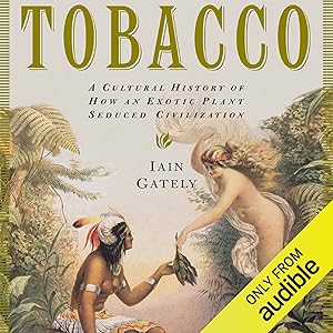 Tobacco: A Cultural History of How an Exotic Plant Seduced Civilization by Iain Gately