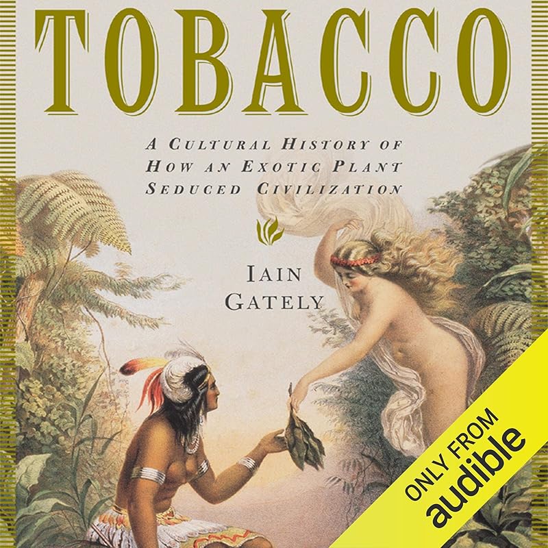Tobacco: A Cultural History of How an Exotic Plant Seduced Civilization by Iain Gately