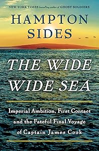 The Wide Wide Sea: Imperial Ambition, First Contact and the Fateful Final Voyage of Captain James Cook by Hampton Sides