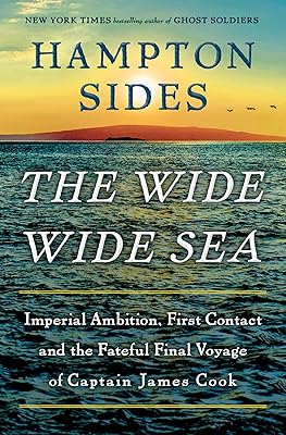 The Wide Wide Sea: Imperial Ambition, First Contact and the Fateful Final Voyage of Captain James Cook