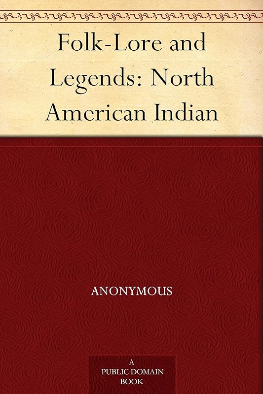 Folk-Lore and Legends: North American Indian by Anonymous