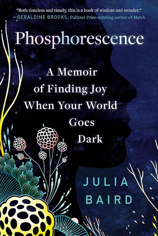 Phosphorescence: A Memoir of Finding Joy When Your World Goes Dark by Julia Baird
