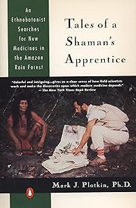 Tales of a Shaman's Apprentice: An Ethnobotanist Searches for New Medicines in the Amazon Rain Forest by Mark J. Plotkin