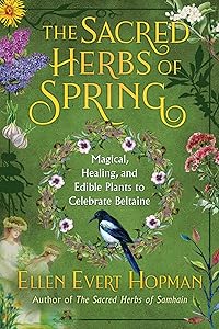 The Sacred Herbs of Spring: Magical, Healing, and Edible Plants to Celebrate Beltaine by Ellen Evert Hopman