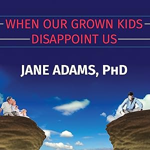 When Our Grown Kids Disappoint Us: Letting Go of Their Problems, Loving Them Anyway, and Getting on with Our Lives by Jane Adams
