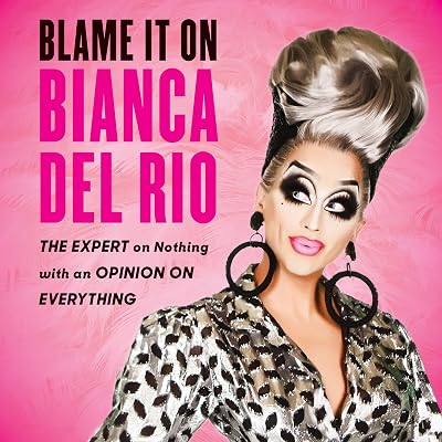 Blame It on Bianca Del Rio: The Expert on Nothing with an Opinion on Everything
