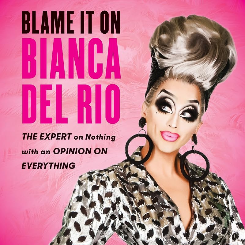 Blame It on Bianca Del Rio: The Expert on Nothing with an Opinion on Everything by Bianca Del Rio