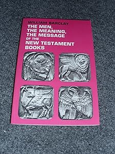 The Men, the Meaning, the Message of the New Testament Books: A Series of New Testament Studies by William Barclay