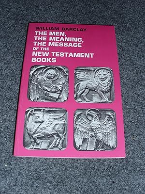 The Men, the Meaning, the Message of the New Testament Books: A Series of New Testament Studies
