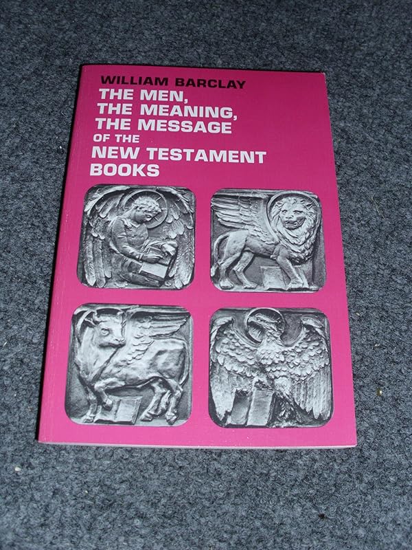 The Men, the Meaning, the Message of the New Testament Books: A Series of New Testament Studies by William Barclay