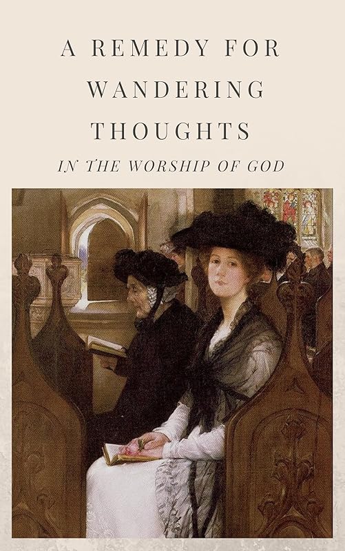A Remedy for Wandering Thoughts: In the Worship of God by Richard Steele
