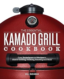The Essential Kamado Grill Cookbook: Core Techniques and Recipes to Master Grilling, Smoking, Roasting, and More by Will Budiaman
