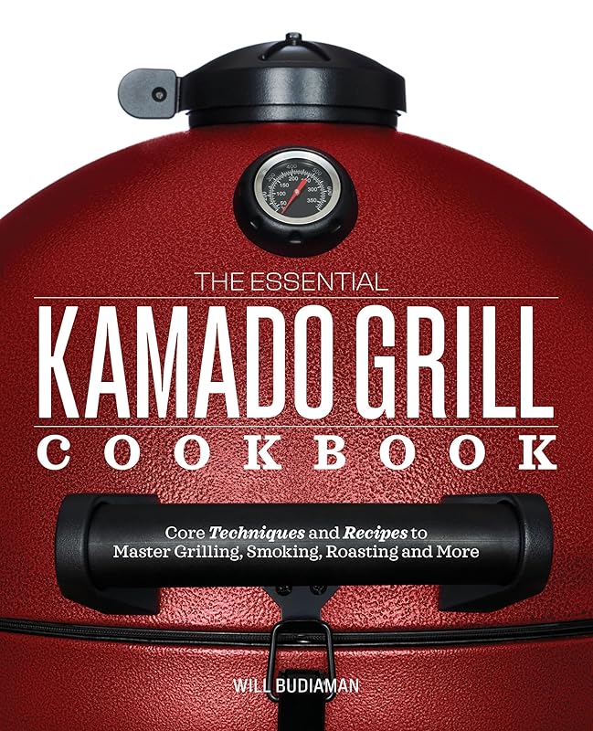 The Essential Kamado Grill Cookbook: Core Techniques and Recipes to Master Grilling, Smoking, Roasting, and More by Will Budiaman