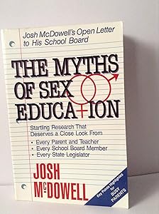 The Myths of Sex Education: Josh McDowell's Open Letter to His School Board by Josh McDowell