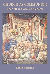 Church as Communion: The Gift and Goal of Koinonia by Philip Kariatlis