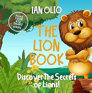 The Lion Book. Discover the Secrets of Lions! Make your kid smart series.: Book For Kids Ages 3-6