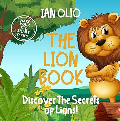The Lion Book. Discover the Secrets of Lions! Make your kid smart series.: Book For Kids Ages 3-6