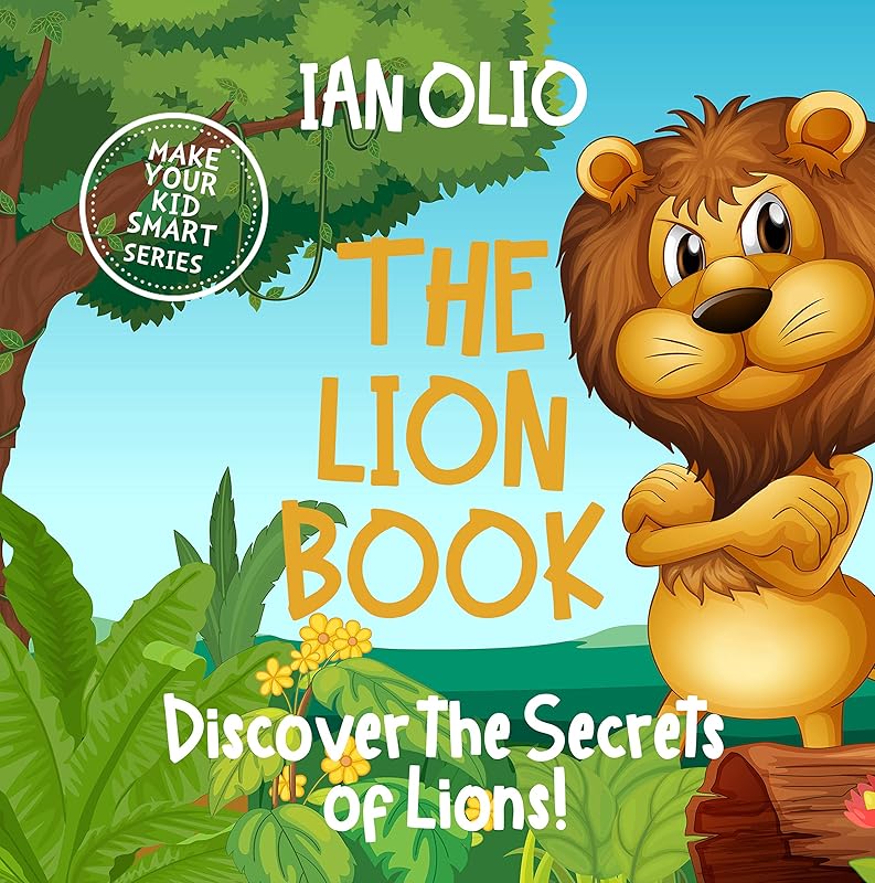 The Lion Book. Discover the Secrets of Lions! Make your kid smart series.: Book For Kids Ages 3-6 by IAN OLIO