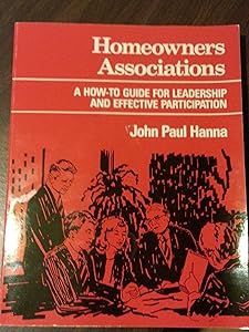 Homeowners Associations: A How to Guide for Leadership and Effective Participation by John Paul Hanna
