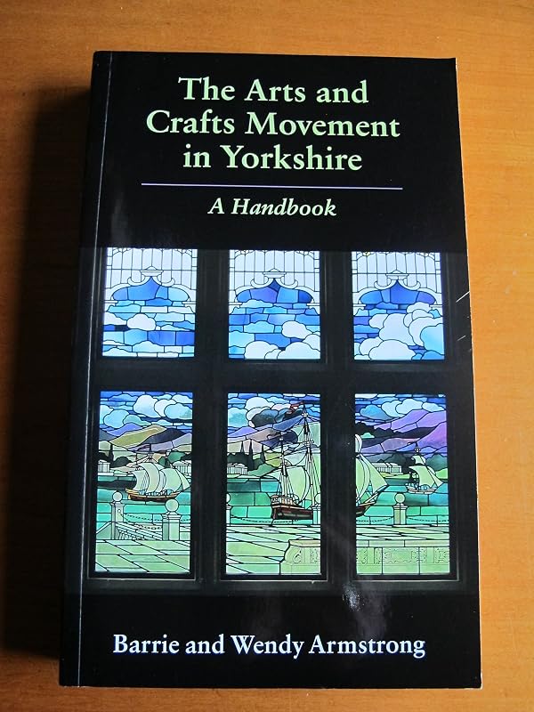 The Arts and Crafts Movement in Yorkshire: A Handbook by Barrie Armstrong