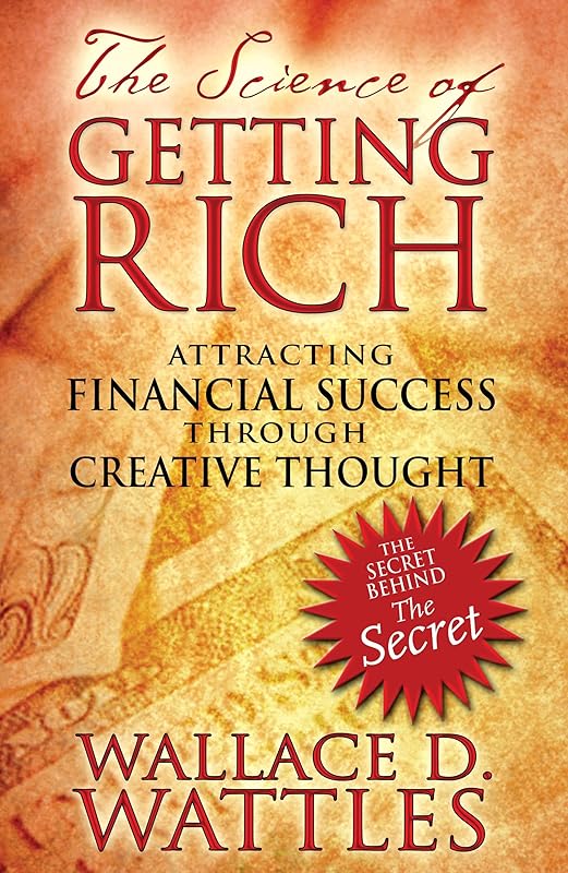 The Science of Getting Rich: Attracting Financial Success through Creative Thought by Wallace D. Wattles