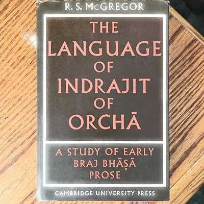 The Language of Indrajit of Orcha: A Study of Early Braj Bhāsā Prose (University of Cambridge Oriental Publications, Series Number 13)