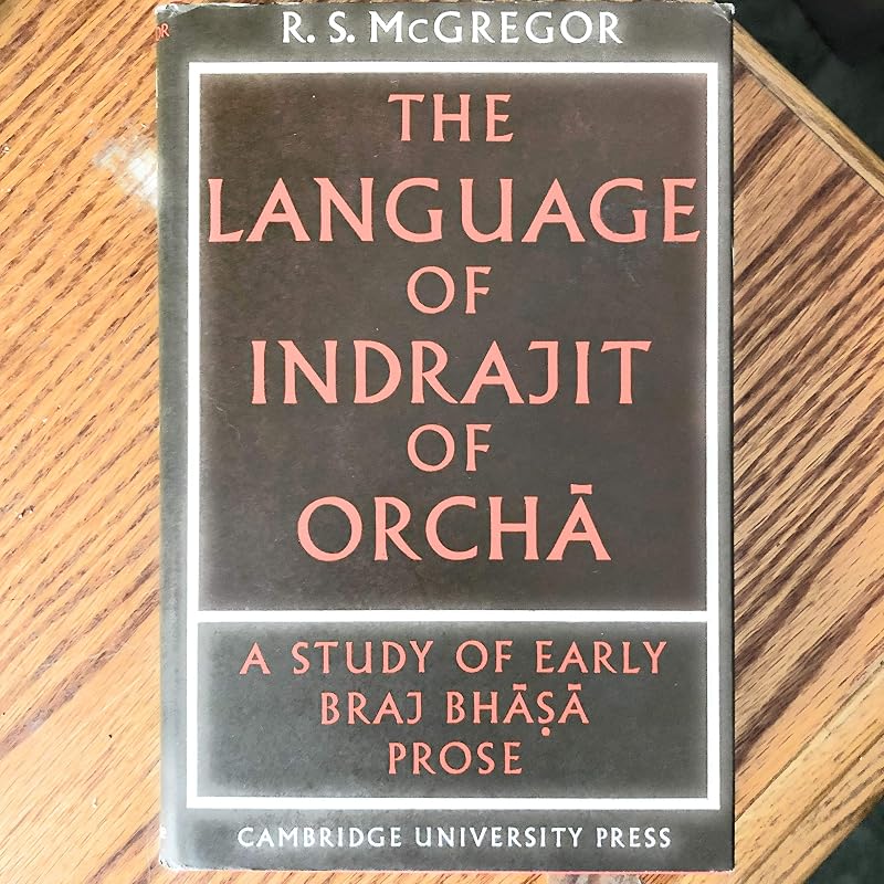 The Language of Indrajit of Orcha: A Study of Early Braj Bhāsā Prose (University of Cambridge Oriental Publications, Series Number 13) by R. S. McGregor