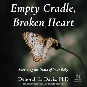 Empty Cradle, Broken Heart (Third Edition): Surviving the Death of Your Baby by Deborah L. Davis PhD