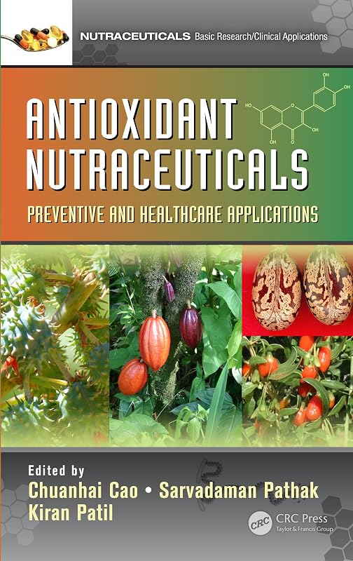 Antioxidant Nutraceuticals: Preventive and Healthcare Applications by Chuanhai Cao