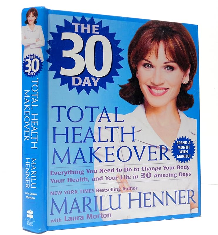 The 30 Day Total Health Makeover: Everything You Need To Do To Change Your Body, Your Health and Your Life in 30 Days by Marilu Henner