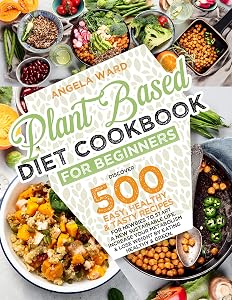Plant Based Diet Cookbook for Beginners: Discover 500 Easy, Healthy, and Tasty Recipes for Newbies to Start a New Sustainable Life. Increase Your Metabolism ... and Lose Weight by Eating Healthy and Green
