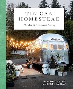 Tin Can Homestead: The Art of Airstream Living by Natasha Lawyer