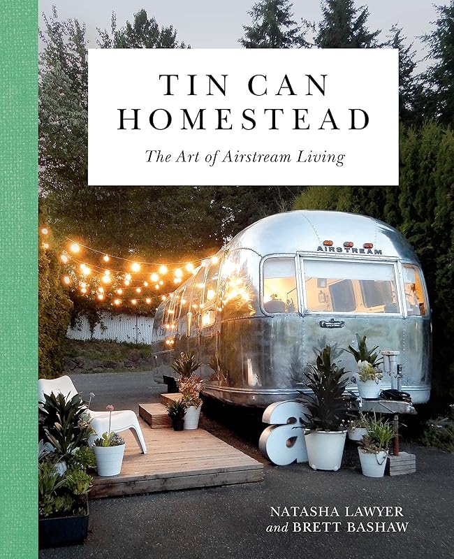 Tin Can Homestead: The Art of Airstream Living by Natasha Lawyer
