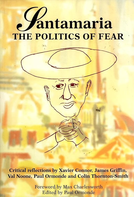 Santamaria: The Politics of Fear. Critical Reflections by Xavier Connor, James Griffin, Val Noone, Paul Ormonde and Colin Thornton-Smith by Max Charlesworth