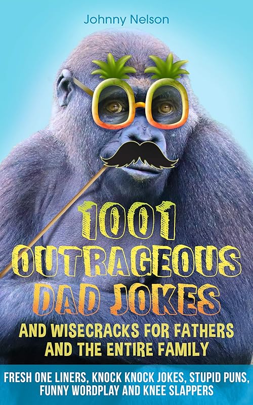 1001 Outrageous Dad Jokes and Wisecracks for Fathers and the entire family: Fresh One Liners, Knock Knock Jokes, Stupid Puns, Funny Wordplay and Knee Slappers (Engaging Jokes and Games) by Johnny Nelson