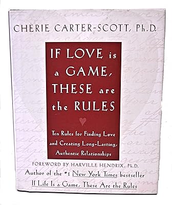 If Love Is a Game, These Are the Rules: 10 Rules for Finding Love and Creating Long-Lasting, Authentic Relationships