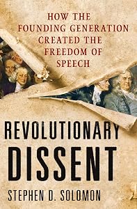 Revolutionary Dissent: How the Founding Generation Created the Freedom of Speech by Stephen D. Solomon