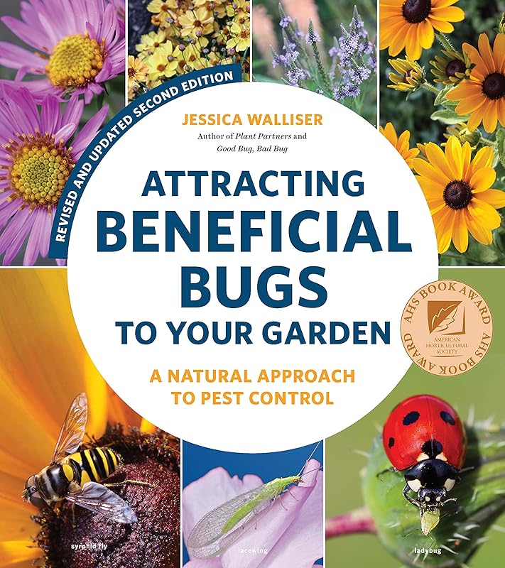 Attracting Beneficial Bugs to Your Garden, Revised and Updated Second Edition: A Natural Approach to Pest Control by Jessica Walliser