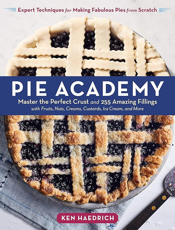 Pie Academy: Master the Perfect Crust and 255 Amazing Fillings, with Fruits, Nuts, Creams, Custards, Ice Cream, and More; Expert Techniques for Making Fabulous Pies from Scratch by Ken Haedrich