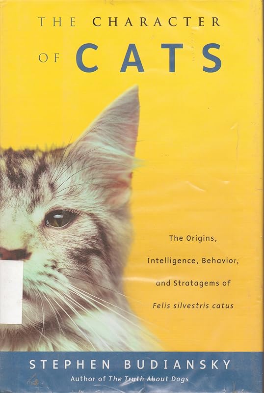 The Character of Cats: The Origins, Intelligence, Behavior and Stratagems of Felissilvestris catus by Stephen Budiansky