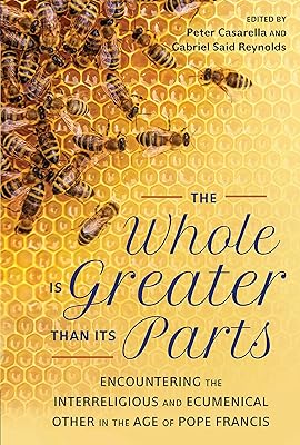 The Whole Is Greater Than Its Parts: Encountering the Interreligious and Ecumenical Other in the Age of Pope Francis