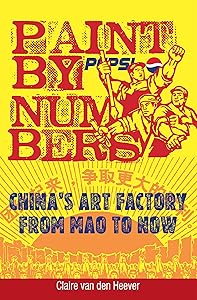 Paint by Numbers: China’s Art Factory from Mao to Now by Claire van den Heever