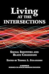 Living at the Intersections: Social Identities and Black Collegians (Research on African American Education)