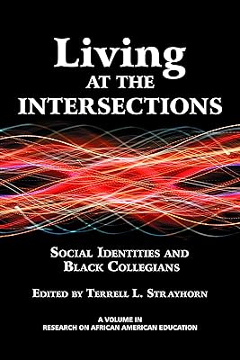Living at the Intersections: Social Identities and Black Collegians (Research on African American Education)