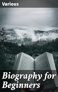 Biography for Beginners: Being a Collection of Miscellaneous Examples for the Use of Upper Forms