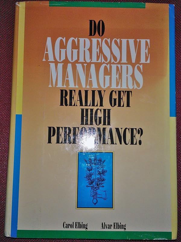 Do Aggressive Managers Really Get High Performance? by Carol Elbing